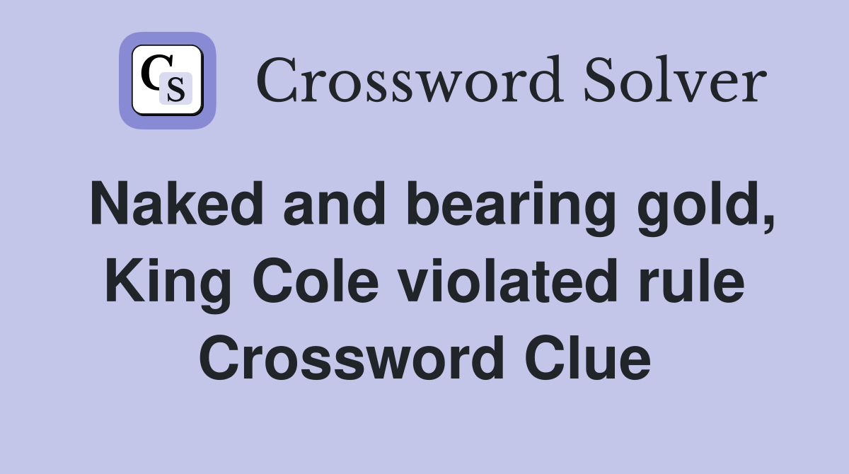 Naked and bearing gold, King Cole violated rule Crossword Clue
